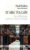 Couverture du livre « Et Abel tua Caïn ; un fratricide aimé de tous les siens » de Pierrick Eberhard et Noel Falleti aux éditions Editions L'harmattan