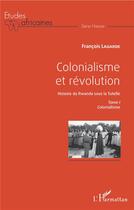 Couverture du livre « Colonialisme et révolution, histoire du Rwanda sous la tutelle Tome 1 ; colonialisme » de Francois Lagarde aux éditions L'harmattan