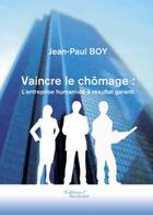 Couverture du livre « Vaincre le chômage ; l'entreprise humaniste à résultat garanti » de Boy Jean Paul aux éditions Baudelaire