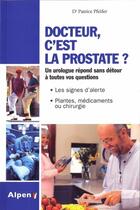 Couverture du livre « Docteur, c'est la prostate ? un urologue répond sans détour à toutes vos questions ; les signes d'alerte, plantes, médicaments en chirurgie » de Patrice Pfeifer aux éditions Alpen