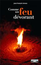 Couverture du livre « Comme un feu dévorant ; flammèches d'une lecture incarnée de la Bible » de Jean-Francois Arnoux aux éditions Domuni