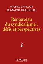 Couverture du livre « Renouveau du syndicalisme : défis et perspectives » de Jean-Pol Roulleau et Michele Millot aux éditions Le Passeur