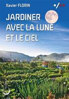 Couverture du livre « Jardiner avec la lune et le ciel » de Xavier Florin aux éditions Libre & Solidaire