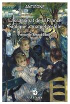 Couverture du livre « L'assassinat de la France expliqué à ma petite-fille » de Antigone aux éditions Editions Valensin