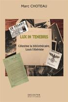 Couverture du livre « Lux in tenebris : Célestine la bibliothécaire, Louis l'ébéniste » de Marc Choteau aux éditions Decoster Editions