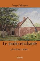 Couverture du livre « Le jardin enchante - et autres contes... » de Delacourt Serge aux éditions Edilivre