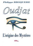 Couverture du livre « Oudjat - L'origine des mystères » de Broquère Philippe aux éditions Thebookedition.com