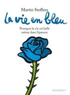 Couverture du livre « La vie en bleu ; pourquoi la vie est belle même dans l'épreuve » de Martin Steffens aux éditions Marabout