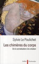Couverture du livre « Les chimères du corps ; de la somatisation à la création » de Sylvie Le Poulichet aux éditions Aubier