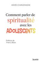 Couverture du livre « Comment parler de spiritualité avec les adolescents » de Agnes Charlemagne aux éditions Salvator