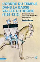 Couverture du livre « L'ordre du temple dans la basse vallee du Rhône (1124-1312) ; ordres militaires, croisades et sociétés méridionales » de Damien Carraz aux éditions Pu De Lyon