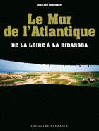 Couverture du livre « Le mur de l'Atlantique ; de la Loire à la Bidassoa » de Jean-Guy Dubernat aux éditions Ouest France