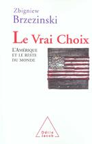 Couverture du livre « Le Vrai Choix : L'Amérique et le reste du monde » de Zbigniew Brzezinski aux éditions Odile Jacob