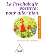 Couverture du livre « La psychologie positive pour aller bien » de Yves-Alexandre Thalmann aux éditions Odile Jacob