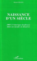 Couverture du livre « Naissance d'un siècle : 2001 l'Amérique foudroyée dans un monde en désarroi » de Michel Beaud aux éditions L'harmattan