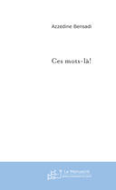 Couverture du livre « Ces mots-la! » de Azzedine Bensadi aux éditions Le Manuscrit