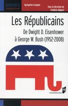 Couverture du livre « Les Républicains ; de Dwight D. Eisenhower à George W. Bush (1952-2008) » de Frederic Robert aux éditions Pu De Rennes
