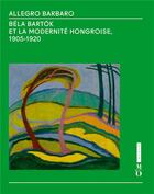 Couverture du livre « Allegro Barbaro ; Béla Bartók et la modernité hongroise, 1905-1920 » de  aux éditions Hazan