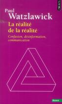 Couverture du livre « La réalité de la réalité ; confusion, désinformation, communication » de Paul Watzlawick aux éditions Points