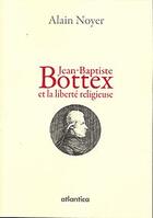 Couverture du livre « Jean-Baptiste Bottex et la liberté religieuse » de Alain Noyer aux éditions Atlantica