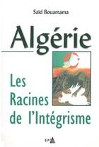 Couverture du livre « Algérie, les racines de l'intégrisme » de Saïd Bouamama aux éditions Aden Belgique