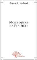 Couverture du livre « Mon sequoïa en l'an 3000 » de Bernard Landaud aux éditions Edilivre