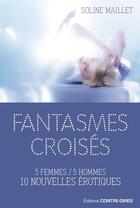Couverture du livre « Fantasmes croisés ; 5 femmes, 5 hommes ; 10 nouvelles érotiques » de Soline Maillet aux éditions Contre-dires