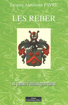 Couverture du livre « Les Reber ; les grandes familles protestantes » de Jacques-Alexandre Favre aux éditions Do Bentzinger
