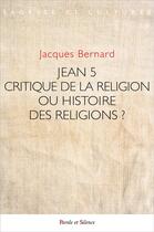 Couverture du livre « Jean 5 Critique de la Religion ou histoire des religions ? » de Jacques Bernard aux éditions Parole Et Silence