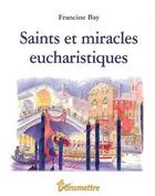 Couverture du livre « Saints et miracles eucharistiques » de Francine Bay aux éditions Communication Et Cite
