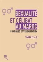 Couverture du livre « Sexualité et célibat au Maroc ; pratiques et verbalisation » de Sanaa El Aji aux éditions Eddif Maroc