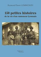 Couverture du livre « 150 petites histoires de la vie d'un ramoneur lyonnais » de Raymond Pierre Communod aux éditions Baudelaire