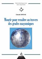 Couverture du livre « Mourir pour renaître au travers des grades maçonniques » de Claude Darche aux éditions Dervy