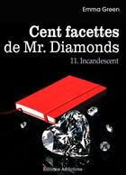 Couverture du livre « Cent facettes de Mr. Diamonds t.11 ; incandescent » de Emma Green aux éditions Editions Addictives