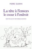 Couverture du livre « La tête à l'envers le coeur à l'endroit : Nouvelles et histoires courtes » de Pierre Guerin aux éditions Librinova