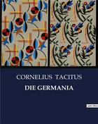 Couverture du livre « DIE GERMANIA » de Cornelius Tacitus aux éditions Culturea