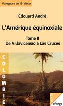Couverture du livre « L'Amérique équinoxiale - De Villavicensio à Las Cruces (1878) » de Edouard Andre aux éditions Eforge