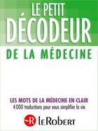 Couverture du livre « Le petit décodeur de la médecine ; les mots de la médecine en clair » de Millies-Lacroix aux éditions Le Robert