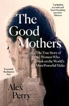 Couverture du livre « GOOD MOTHERS - THE TRUE STORY OF WOMEN WHO TOOK ON WORLD S MOST POWERFUL MAFIA » de Alex Perry aux éditions William Collins