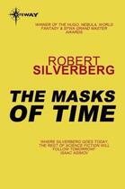 Couverture du livre « The Masks Of Time » de Robert Silverberg aux éditions Orion Digital