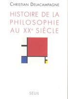 Couverture du livre « Histoire de la philosophie au XX siècle » de Delacampagne C. aux éditions Seuil