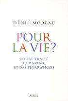 Couverture du livre « Pour la vie ? court traité du mariage et des séparations » de Denis Moreau aux éditions Seuil