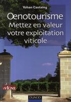 Couverture du livre « Oenotourisme ; mettez en valeur votre exploitation vinicole » de Yohan Castaing aux éditions Dunod