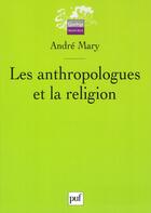 Couverture du livre « Les anthropologues et la religion » de André Mary aux éditions Puf