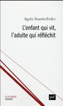 Couverture du livre « L'enfant qui vit, l'adulte qui réfléchit » de Agnes Szanto-Feder aux éditions Puf