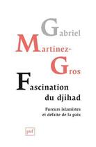 Couverture du livre « Fascination du djihad ; fureurs islamistes et défaite de la paix » de Gabriel Martinez-Gros aux éditions Puf