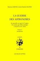 Couverture du livre « La Guerre des Astronomes. Volume I : La querelle au sujet de l'origine du système géo-héliocentrique à la fin du XVIe siècle » de Jardine Nicholas aux éditions Belles Lettres