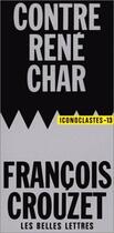 Couverture du livre « Contre René Char » de François Crouzet aux éditions Belles Lettres