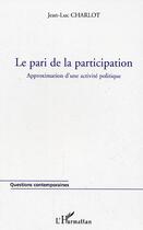 Couverture du livre « Le pari de la participation - approximation d'une activite politique » de Jean-Luc Charlot aux éditions Editions L'harmattan