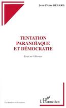 Couverture du livre « Tentation paranoïaque et démocratie ; essai sur l'horreur » de Jean-Pierre Benard aux éditions Editions L'harmattan